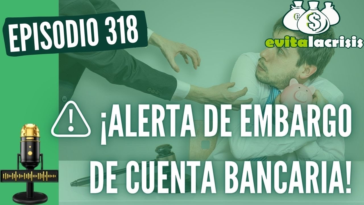😱 318.- Embargo de cuentas bancarias, qué son, cómo funcionan, cuanto duran y trucos para evitarlos