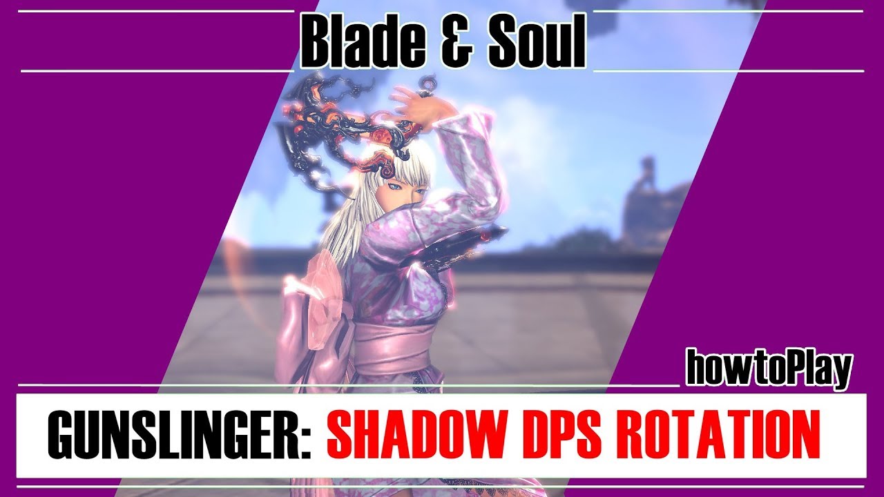 Blade & Soul - Gunslinger: Shadow DPS Rotation [howtoPlay]