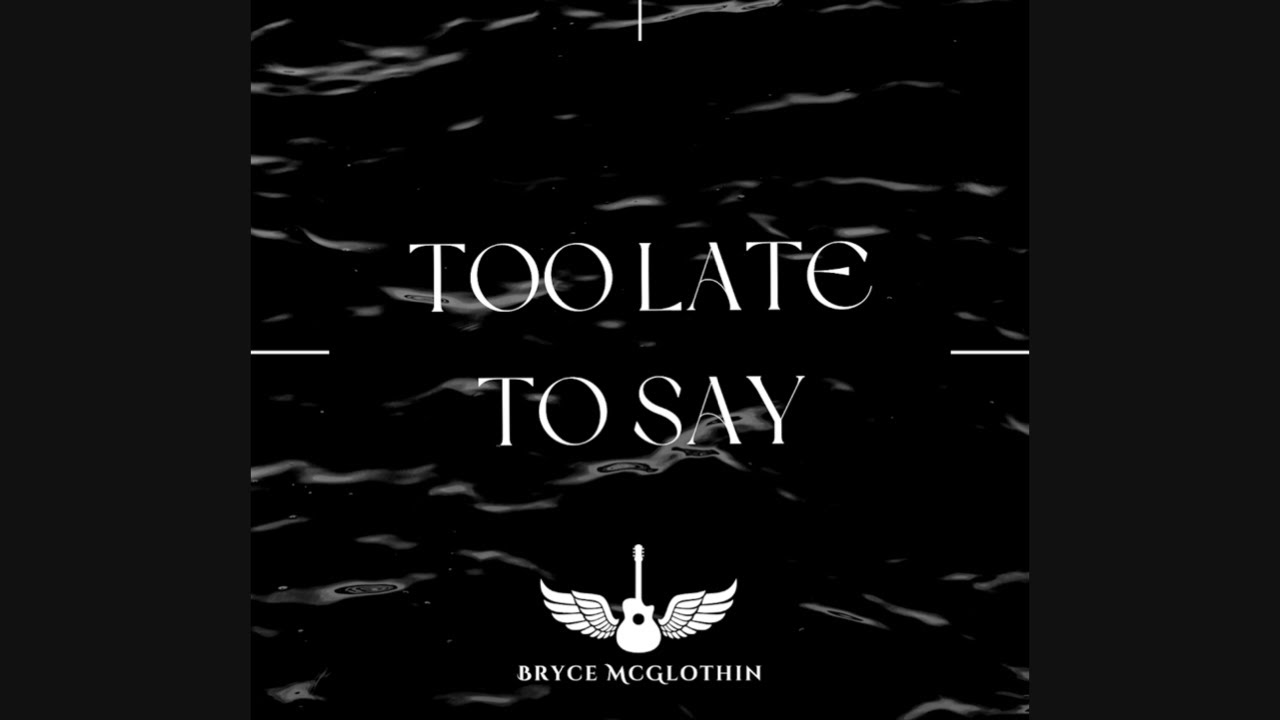 Bryce McGlothin - Too Late To Say (Official Slideshow Video)