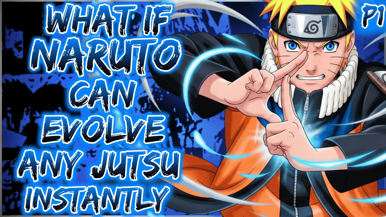 What if naruto can evolve any Jutsu Instantly