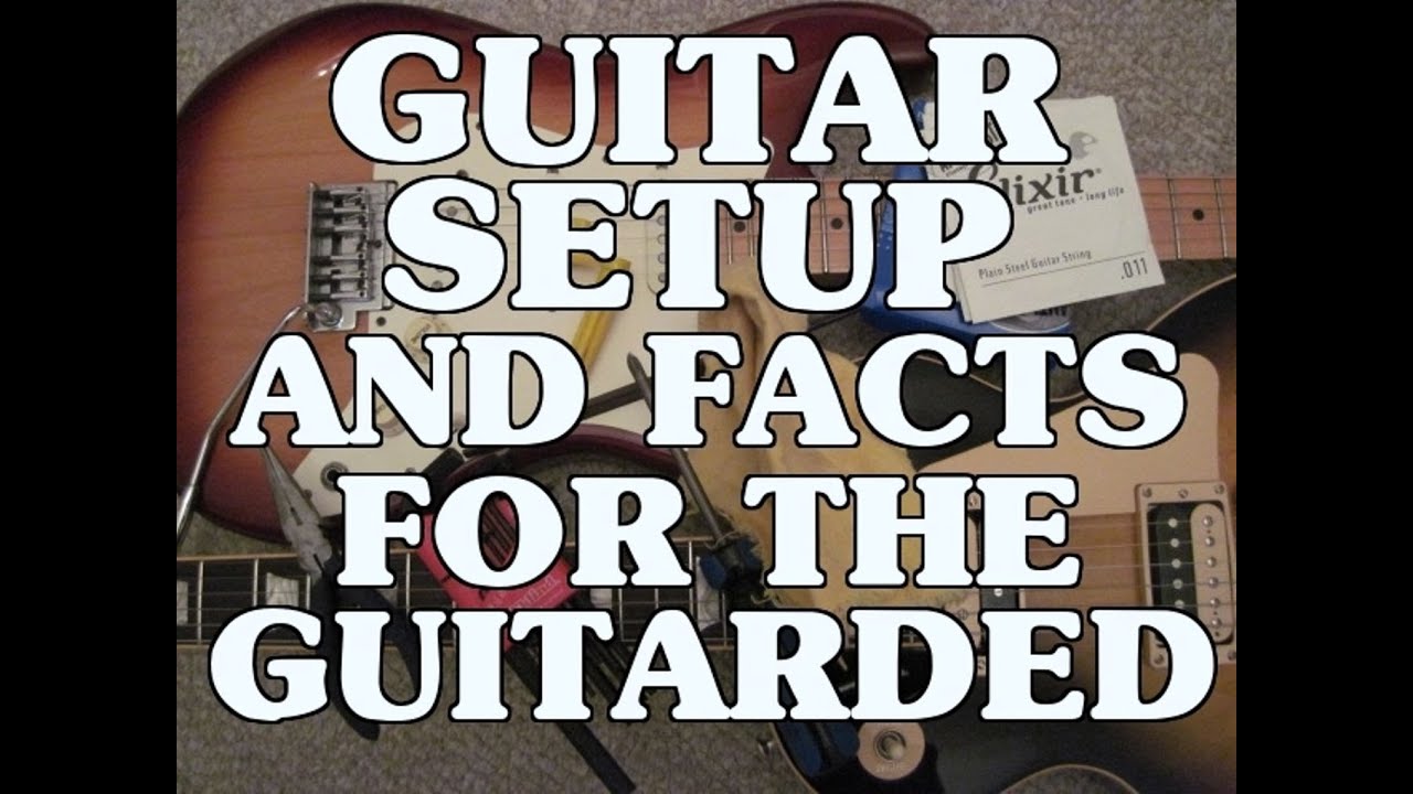 Guitar Setup And Facts For The Guitarded Intro By Scott Grove