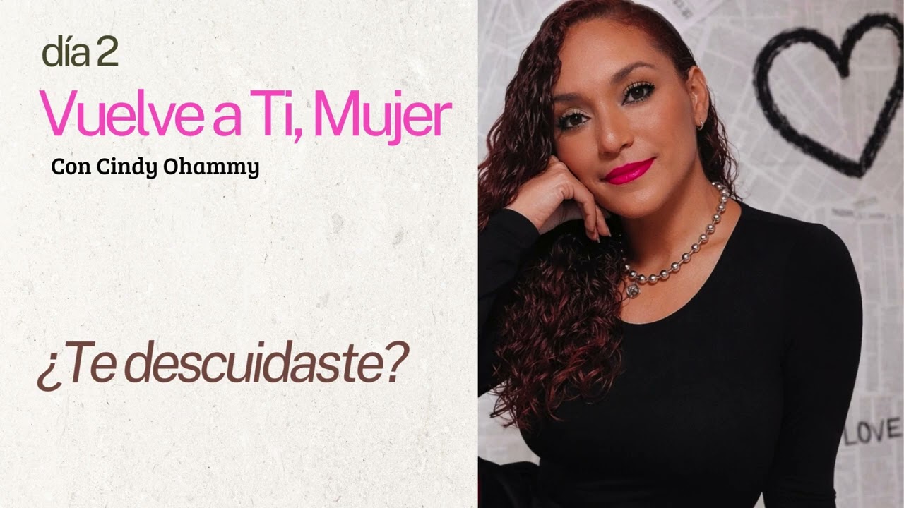 Vuelve a ti, Mujer | Día 2 | ¿ Te descuidaste? | Cindy Ohammy