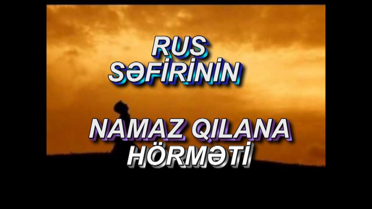 Rus Səfirinin Namaz qılana h&ouml;rməti əhvalatı Ocaq Necat ağa 2016