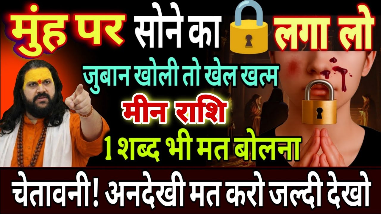 मीन राशि,18,19,20,फरवरी, अपने मुंह पर लोहे का ताला लगा लो भांडा फूटने वाला है