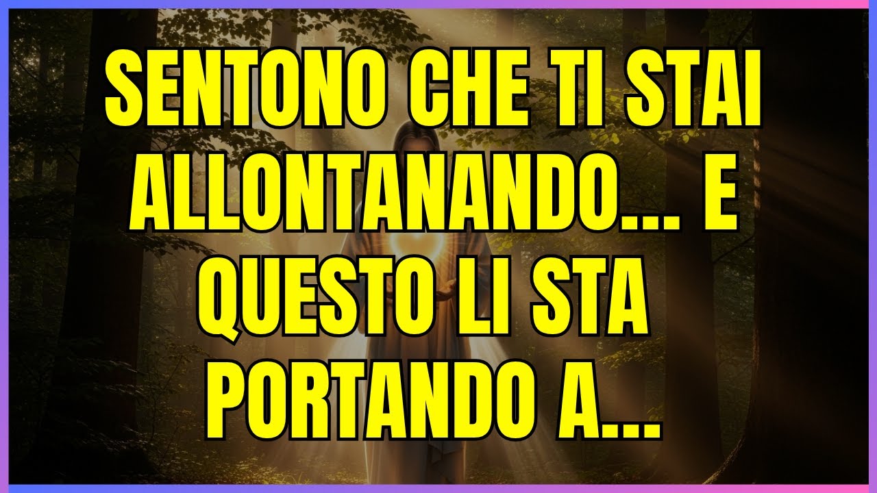 DIO TI HA DETTO CHE Sentono che ti stai allontanando… e questo li sta portando a…