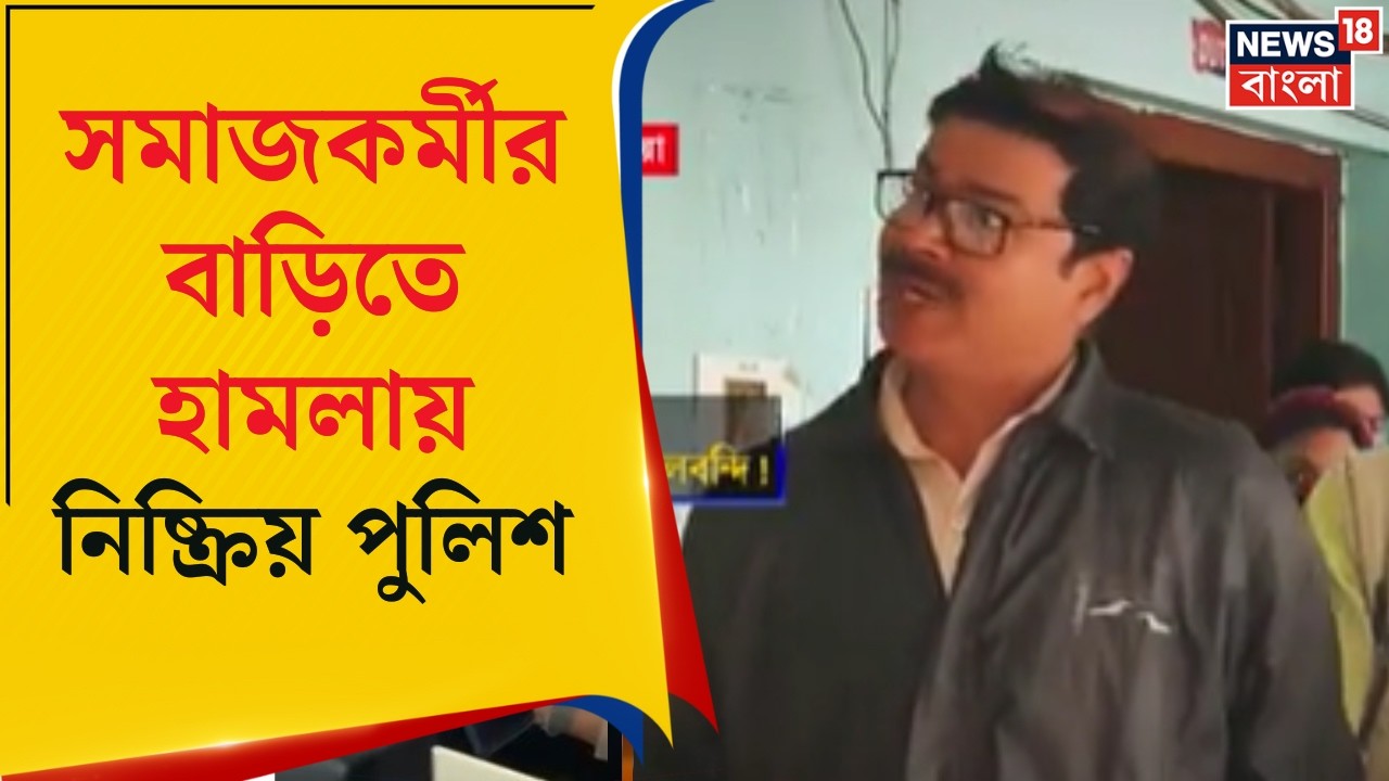 Nadia News | সমাজকর্মীর বাড়িতে হামলায় হামলাকারীরা অধরা, নিষ্ক্রিয় পুলিশ | Bangla News