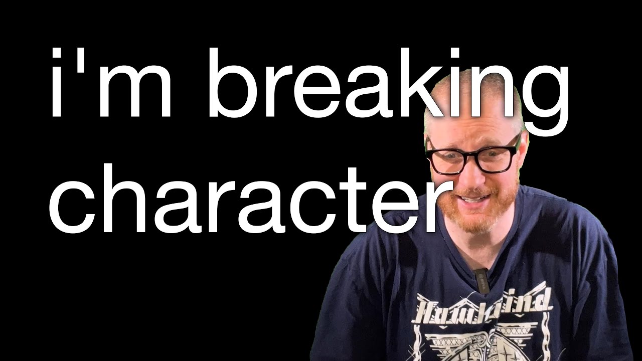 i'm breaking character