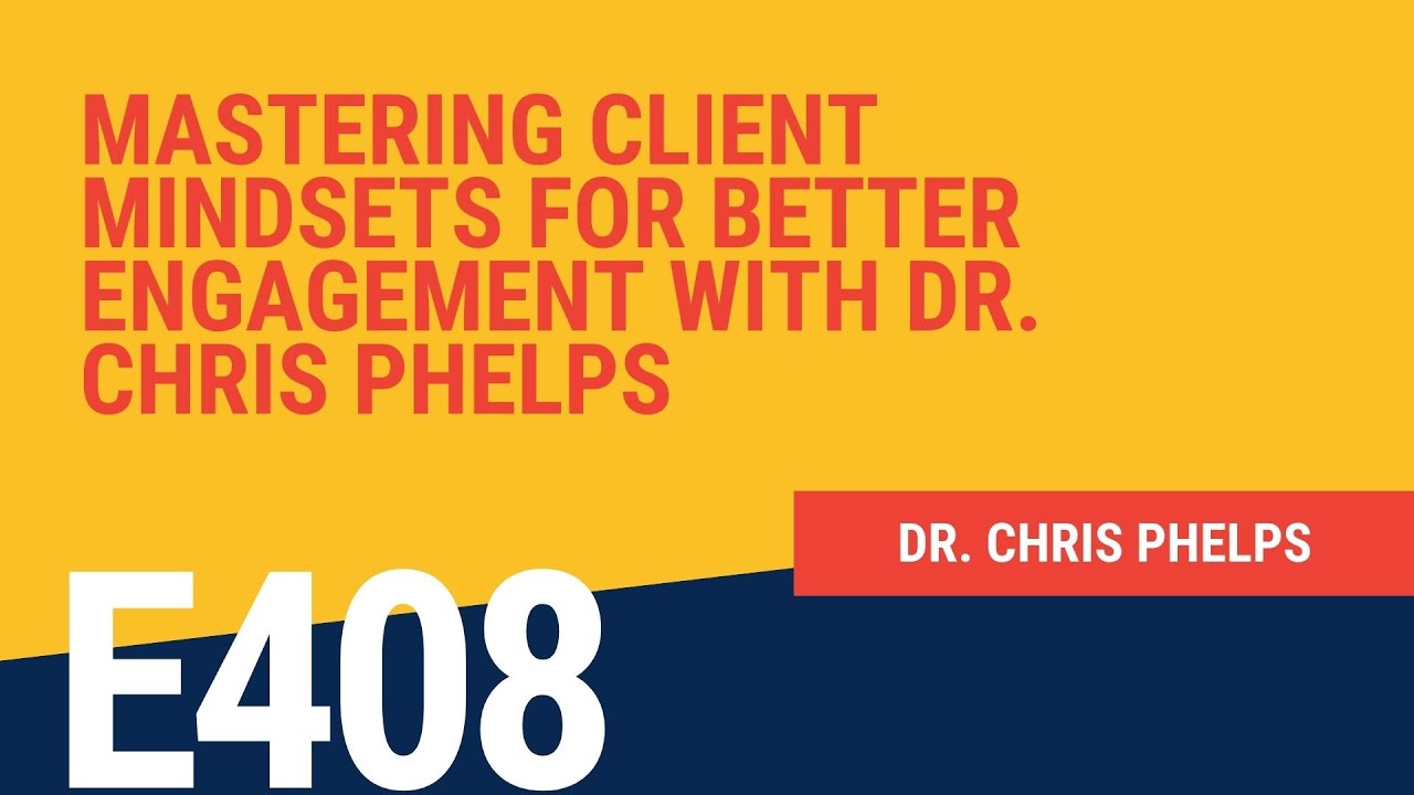 Mastering Client Mindsets for Better Engagement with Dr Chris Phelps The Home Service Expert Podcast