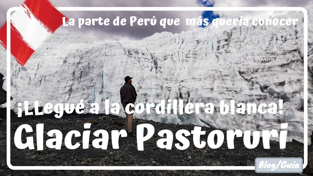 GLACIAR PASTORURI, Llegué a la CORDILLERA BLANCA! Lo que MÁS QUERÍA conocer de PERÚ- Luisitoviajero