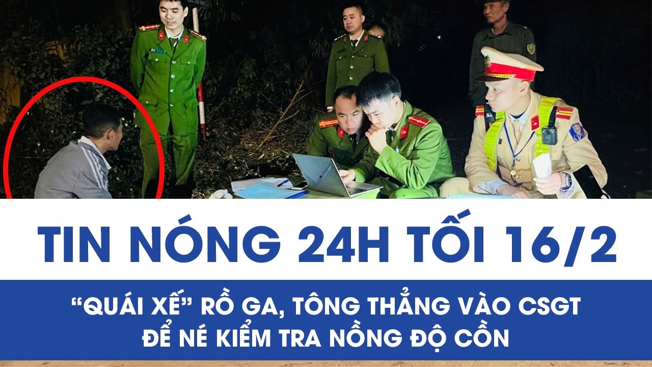 Tối 16/2: Kinh hoàng “quái xế” rồ ga, tông thẳng vào CSGT để né kiểm tra nồng độ cồn ở Thái Nguyên