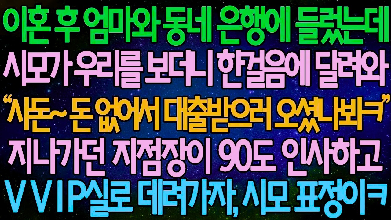 반전 사연 이혼 후 엄마와 동네 은행에 들렀는데 시모가 우리를 보더니 한걸음에 달려와 지나가던 지점장이 90도 인사하고VVIP실로 데려가자, 시모 표정이ㅋ 사이다사연