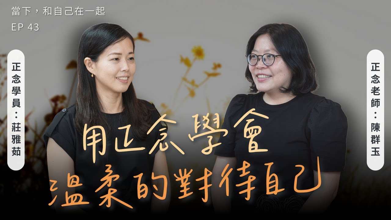 EP43 走出情緒低谷，她用正念學會溫柔的對待自己，改善家人關係｜正念減壓老師陳群玉 ft. 學員莊雅茹