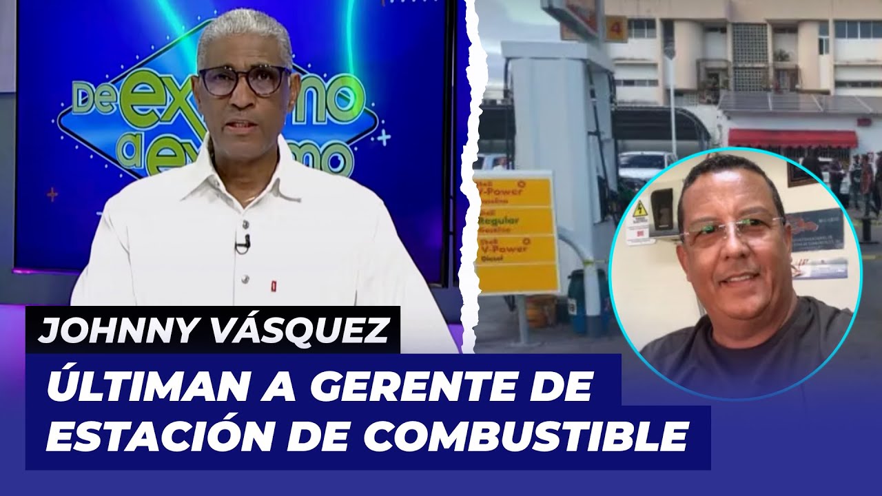 Johnny Vásquez, últiman a gerente de estación de combustible | De Extremo a Extremo