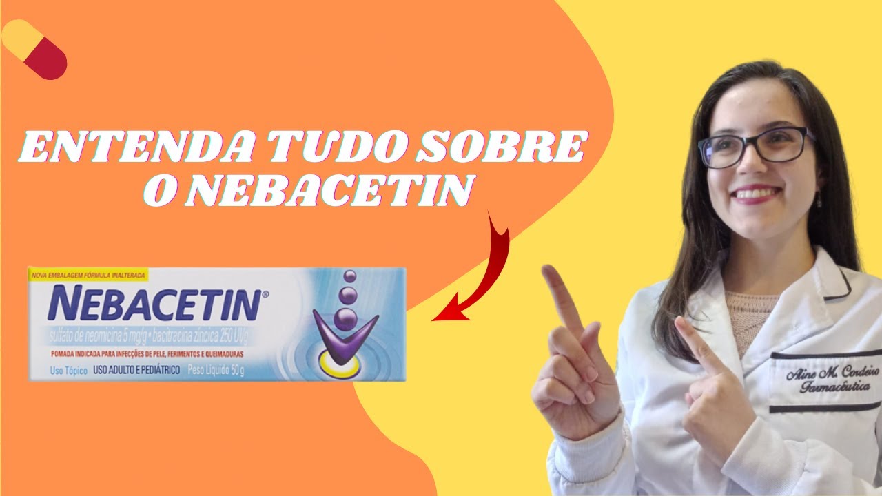 NEBACETIN Para que serve? Como usar? Tem reações adversas?