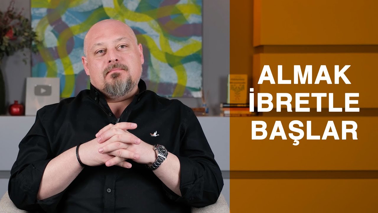 ALMAK, İBRETLE BAŞLAR