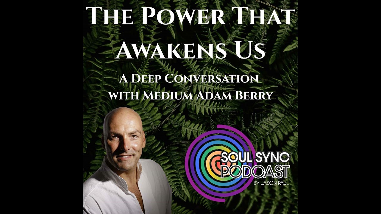 The Power That Awakens Us — A Deep Conversation with Medium Adam Berry