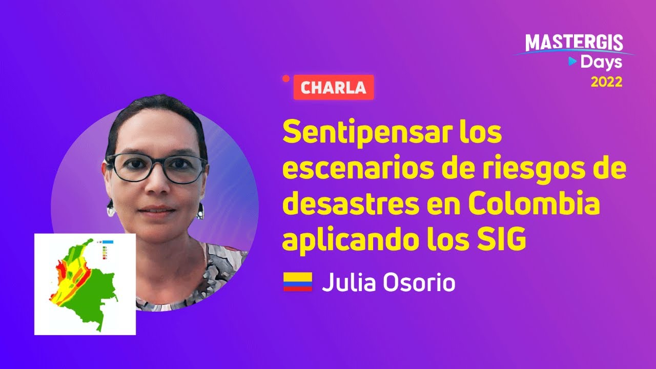 MASTERGIS DAYS 2022 🌎 Sentipensar los escenarios de riesgos de desastres en Colombia aplicando SIG