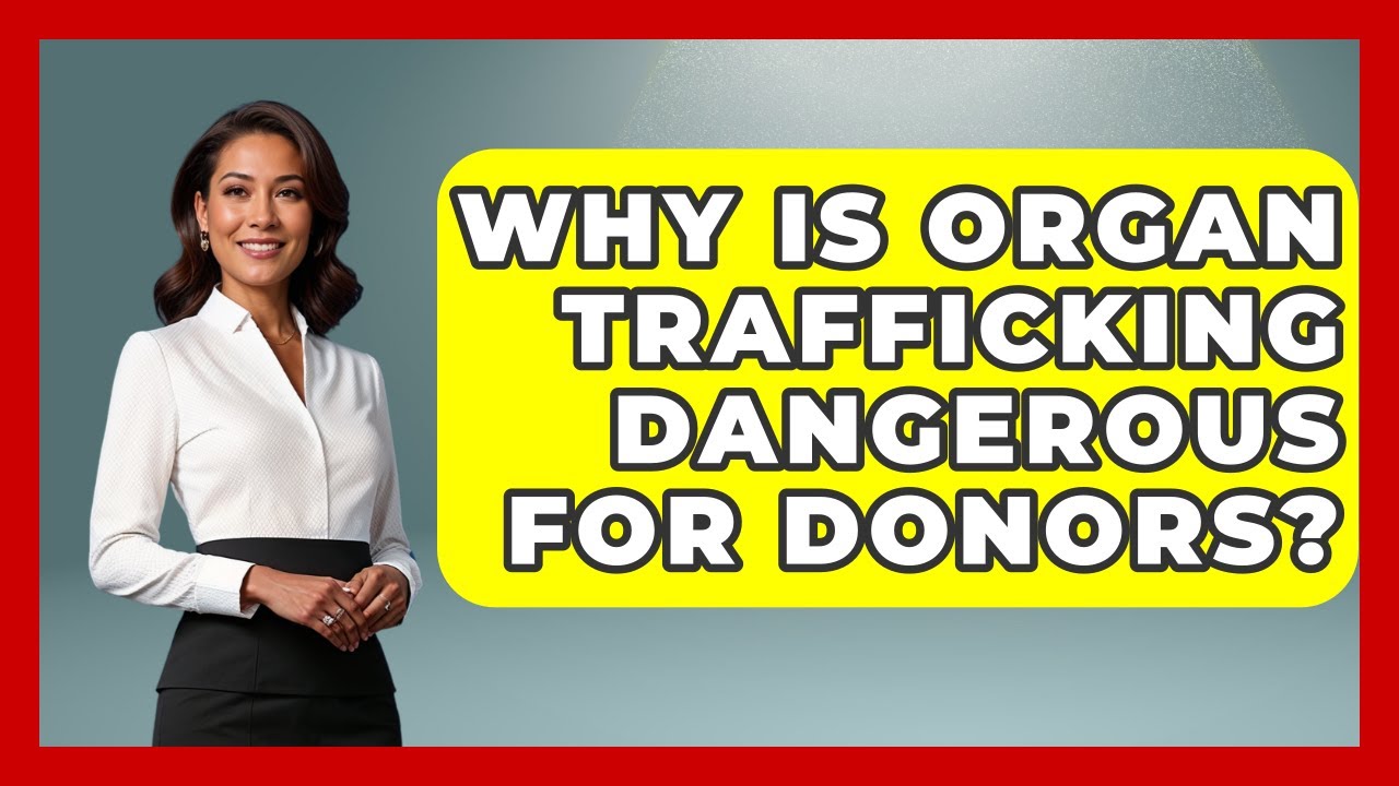 Why Is Organ Trafficking Dangerous For Donors? | Everyday Bioethics Expert News