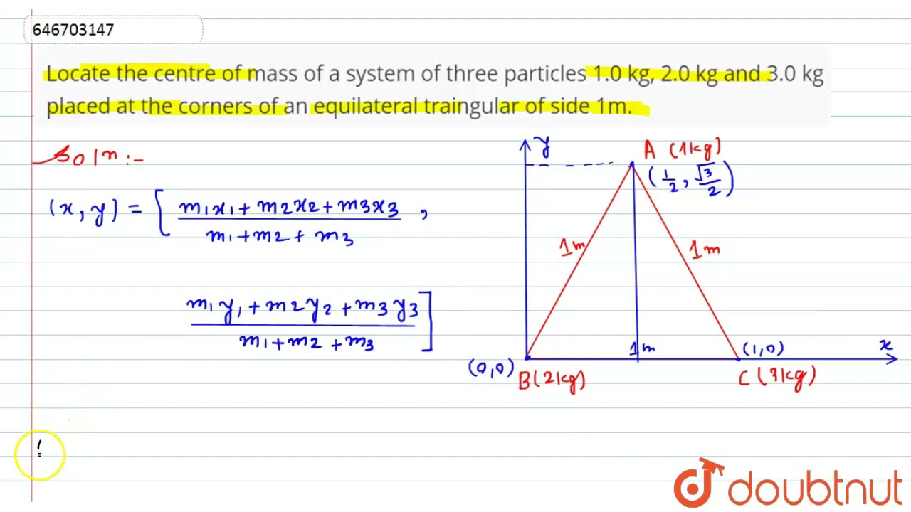 Locate the centre of mass of a system of three particles 1.0 kg, 2.0 kg and 3.0 kg placed at the...