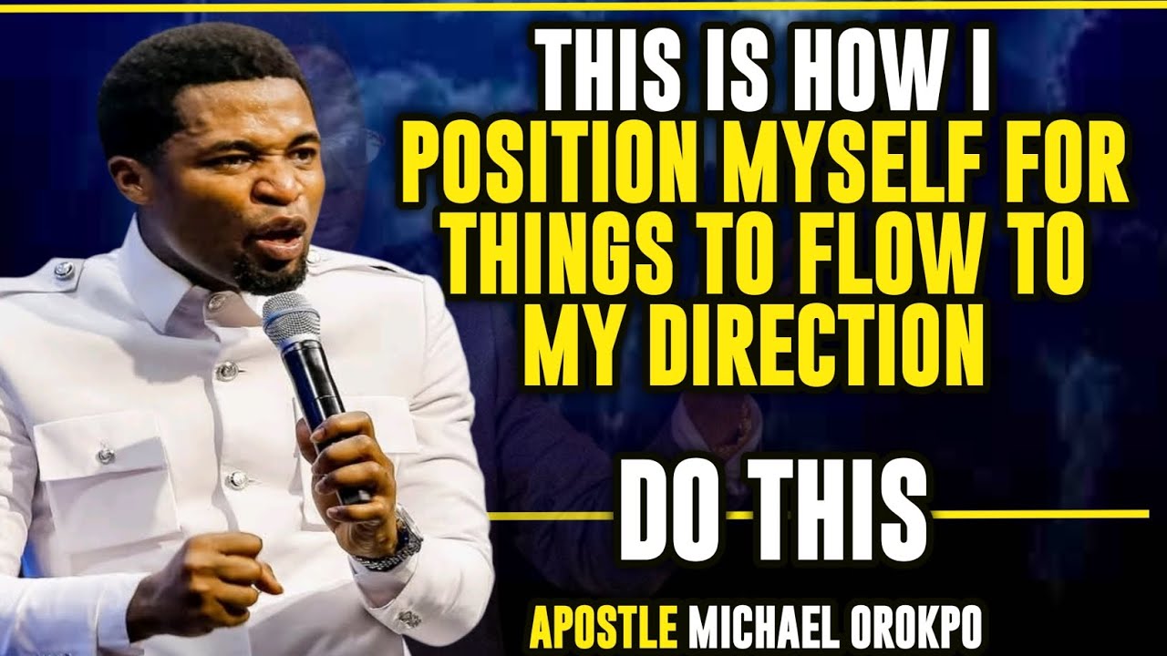 THIS IS HOW I POSITION MYSELF FOR THINGS TO FLOW IN MY DIRECTION || APOSTLE MICHAEL OROKPO 