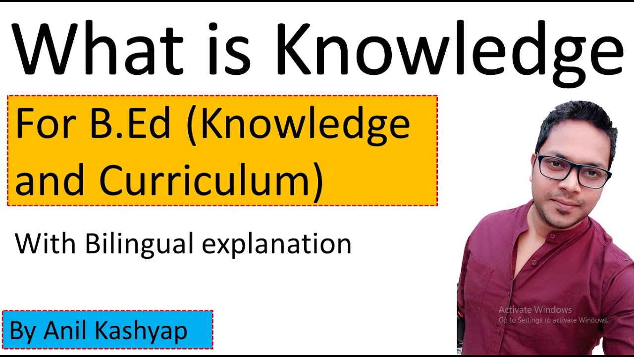 What is Knowledge for b.ed |For Knowledge and Curriculum| By Anil Kashyap