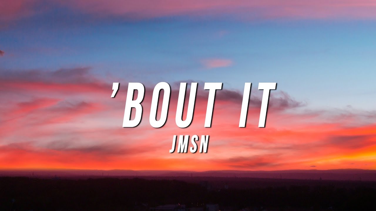 JMSN - &rsquo;Bout It (Lyrics)
