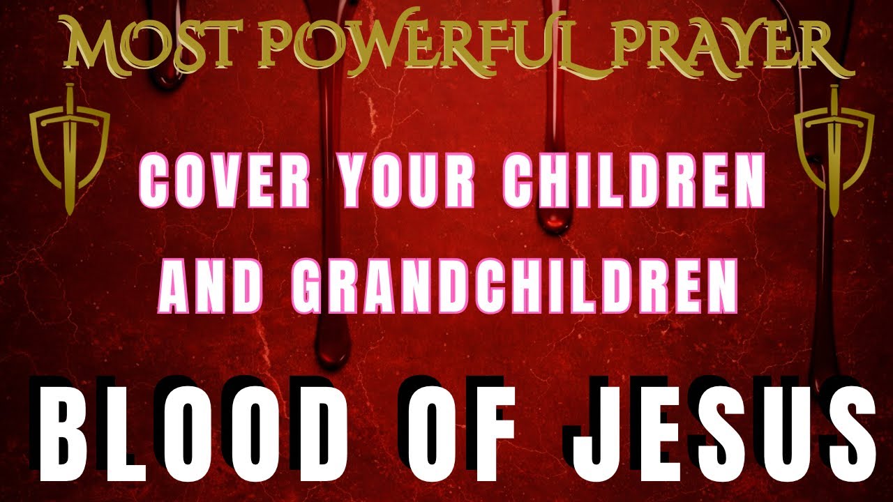EMERGENCY PRAYER TO COVER YOUR CHILDREN AND GRANDCHILDREN WITH BLOOD OF JESUS | A POWERFUL PRAYER