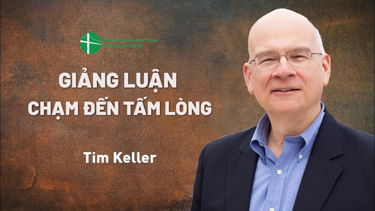 B&agrave;i Giảng: Giảng Luận Chạm Đến Tấm L&ograve;ng  | Tim Keller