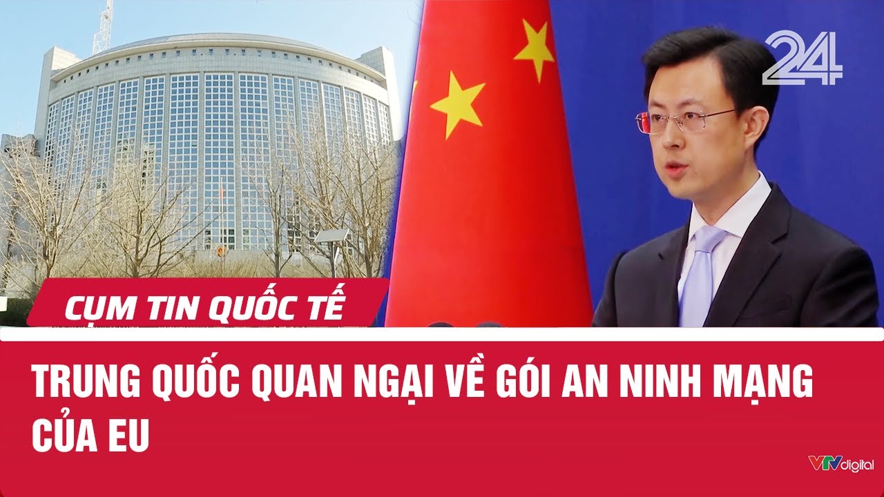 Trung Quốc quan ngại về gói an ninh mạng của EU | Cụm tin quốc tế | VTV24