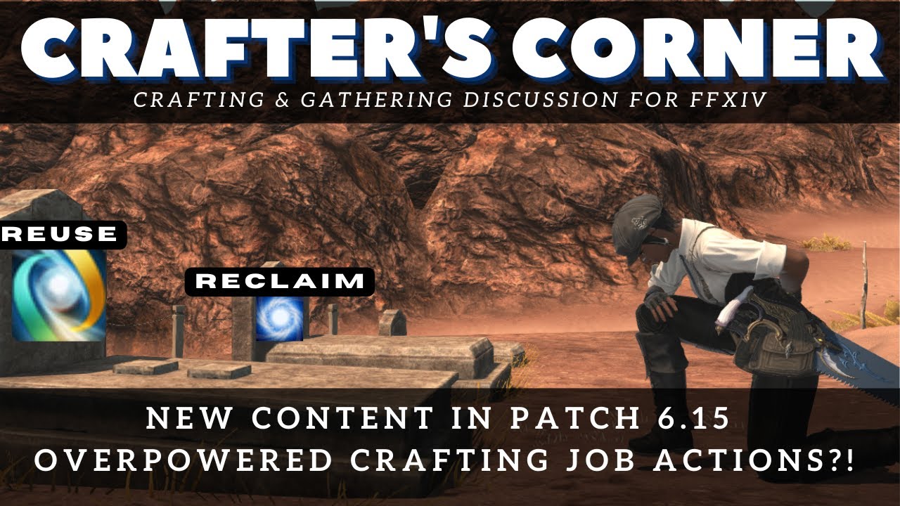 FFXIV - Crafters Corner Episode 2: Patch 6.15 Details and Overpowered Crafting Job Actions?