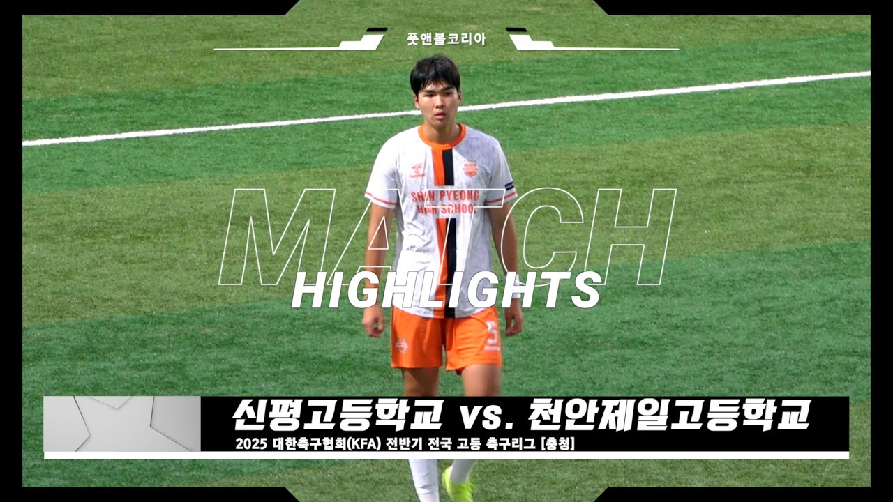 신평고 vs. 천안제일고 | 2025 전반기 전국 고등 축구리그 | H/L