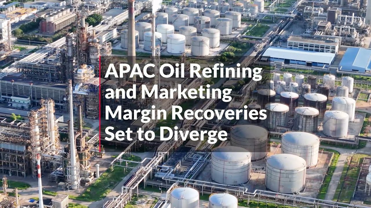 APAC Oil Refining and Marketing Margin Recoveries Set to Diverge