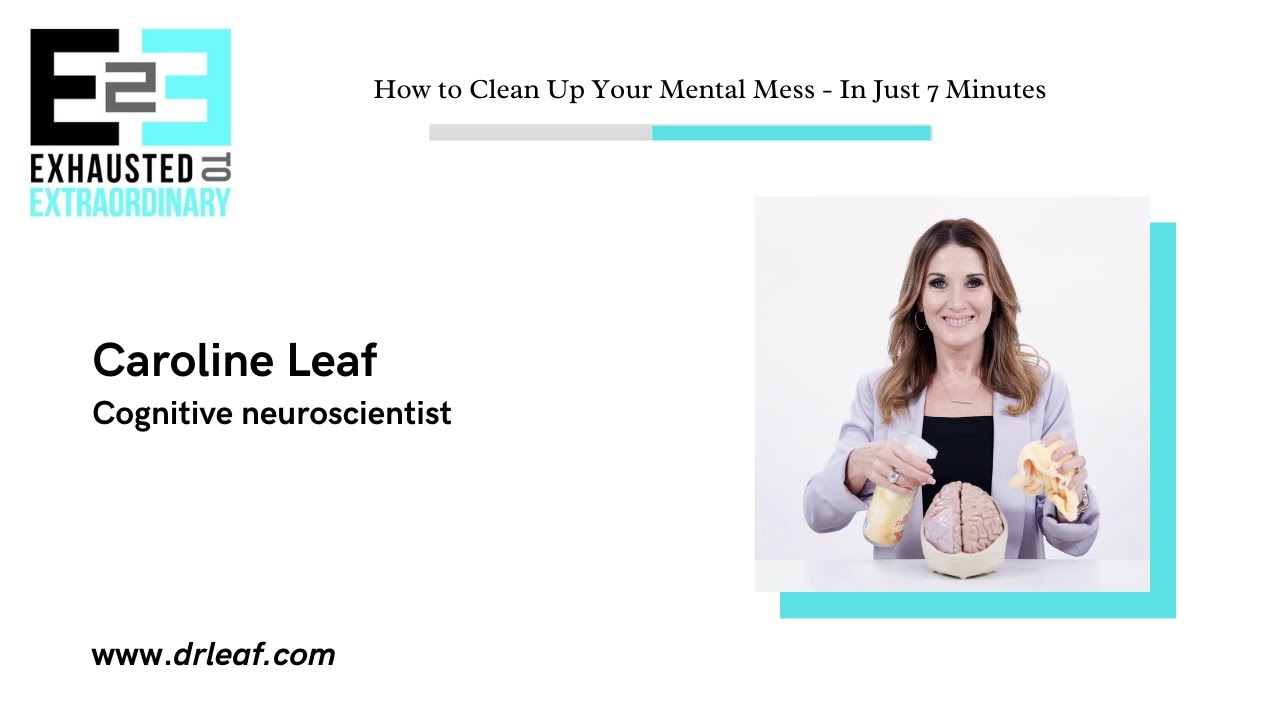 How to Clean Up Your Mental Mess - In Just 7 Minutes with Dr. Caroline Leaf