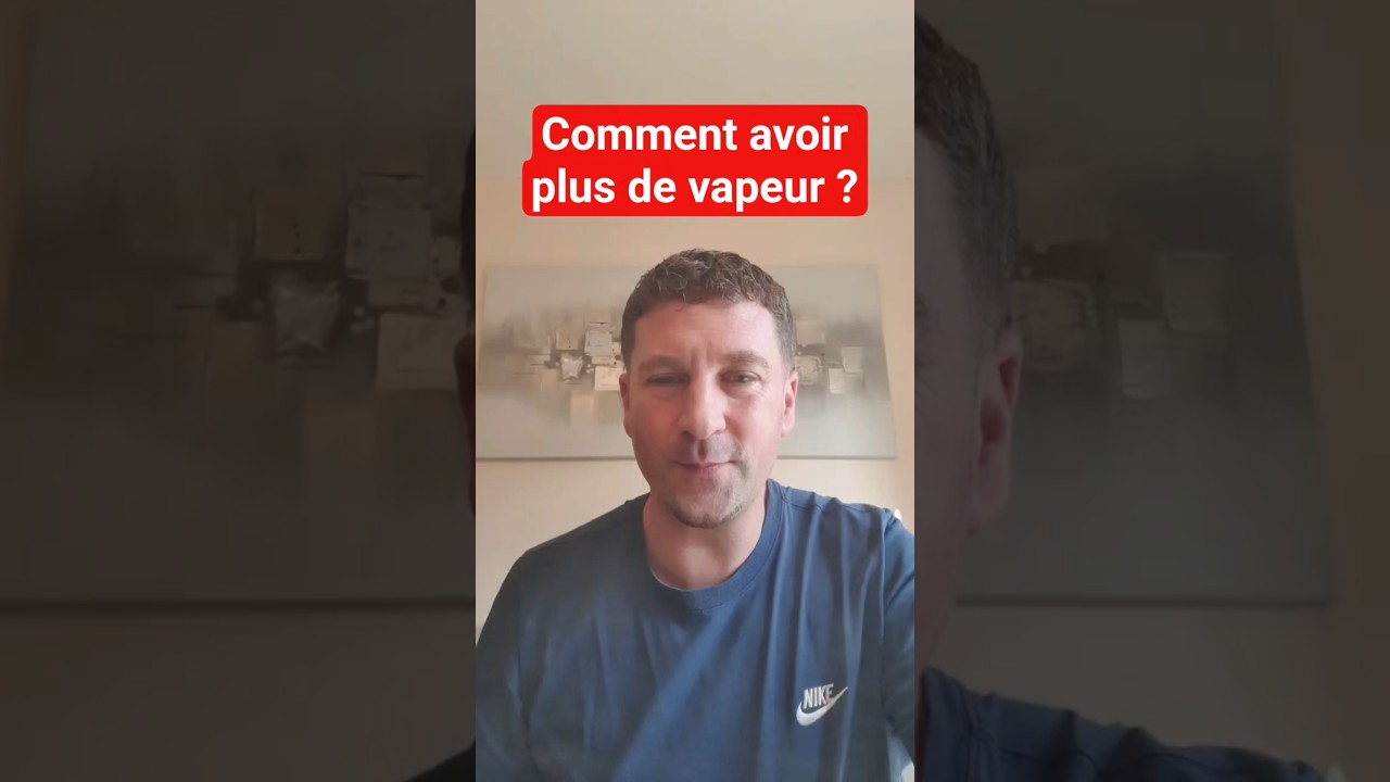 Tu veux plus de vapeur? (Voici comment faire !)