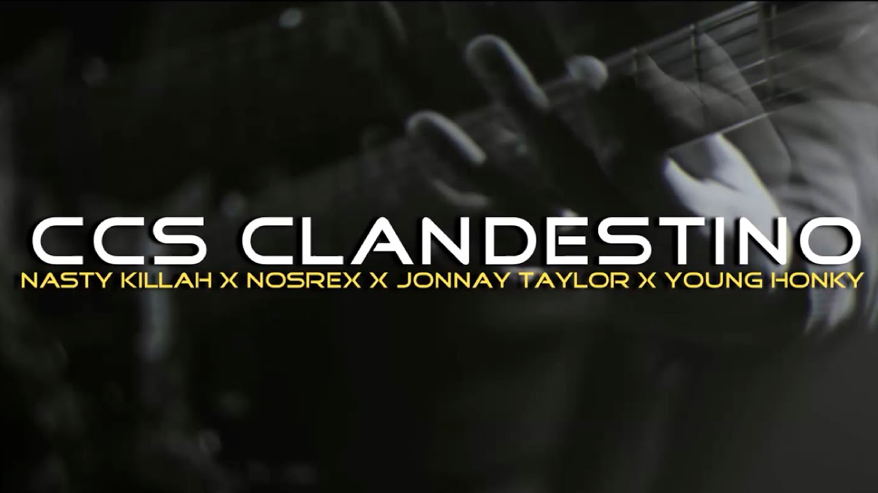 Nasty Killah - (Ccs Clandestino). feat Nosrex, Jonnay Taylor, Young Honky, Banda Ardos.