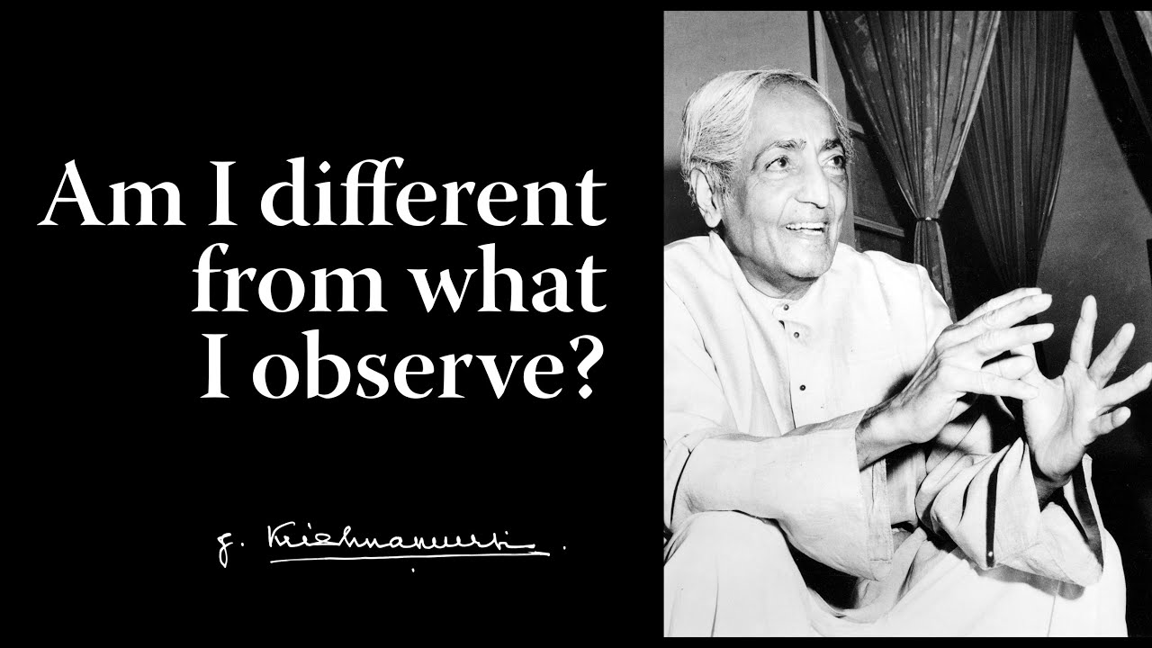 Am I different from what I observe? | Krishnamurti