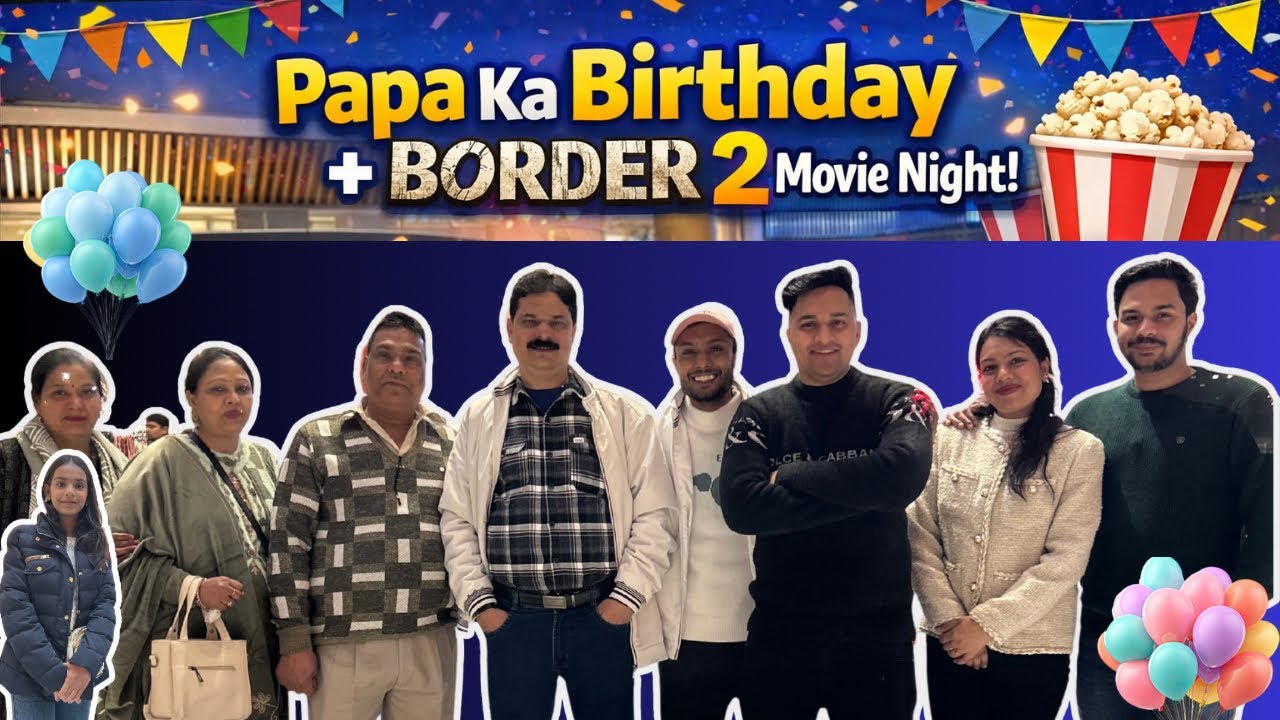 Papa Ka Birthday Celebration Or Border 2 Movie Dekhi 🍿 | Full Family Fun