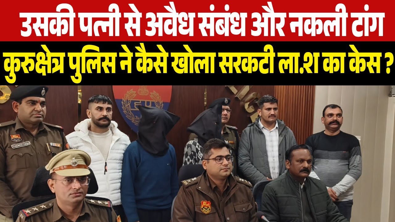 उसकी पत्नी से अवैध संबंध और नकली टांग कुरुक्षेत्र पुलिस ने कैसे खोला सरकटी लाश का केस ?