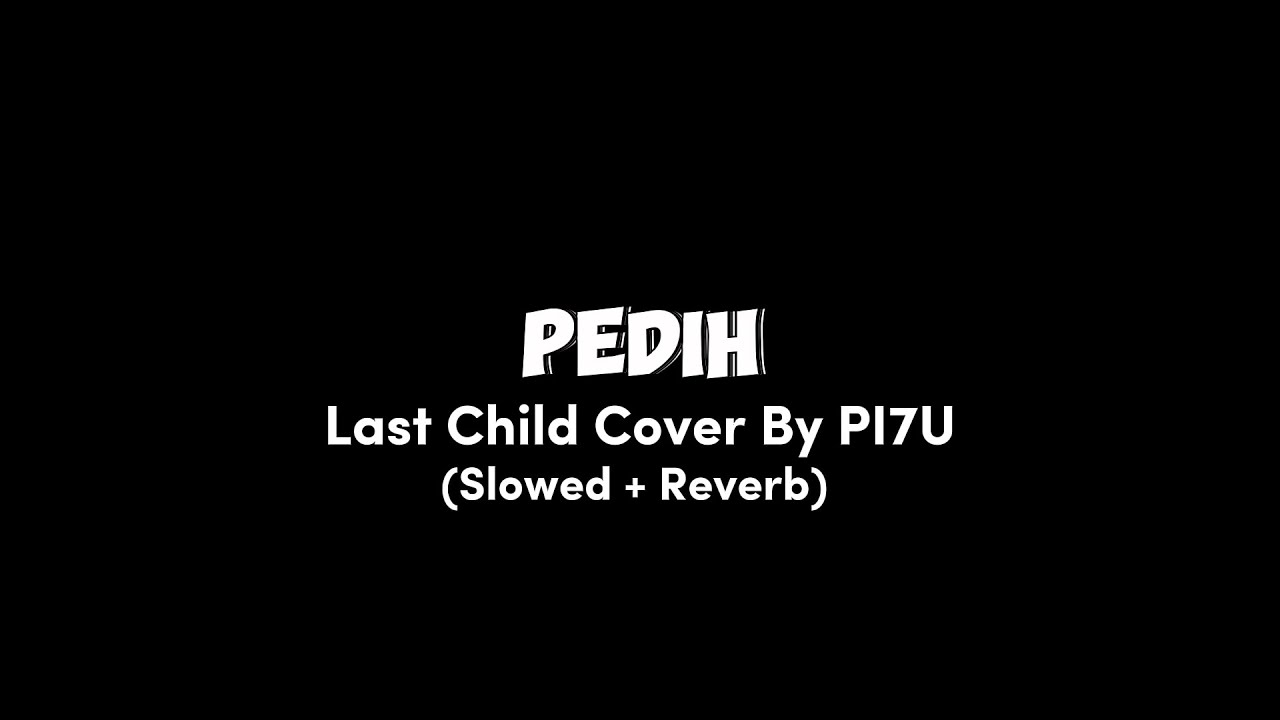 PEDIH Last Child Cover by PI7U (slowed+reverb) lirik lagu
