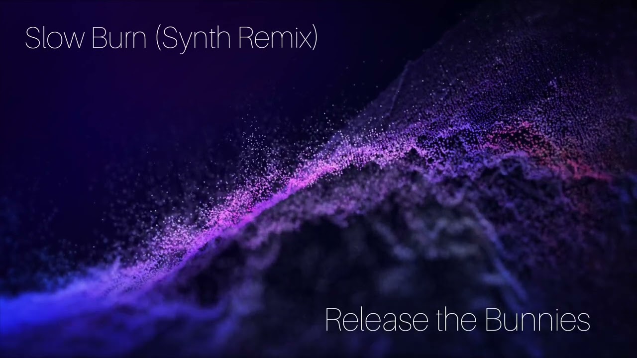 Slow Burn (Synth Remix)- Release the Bunnies.
