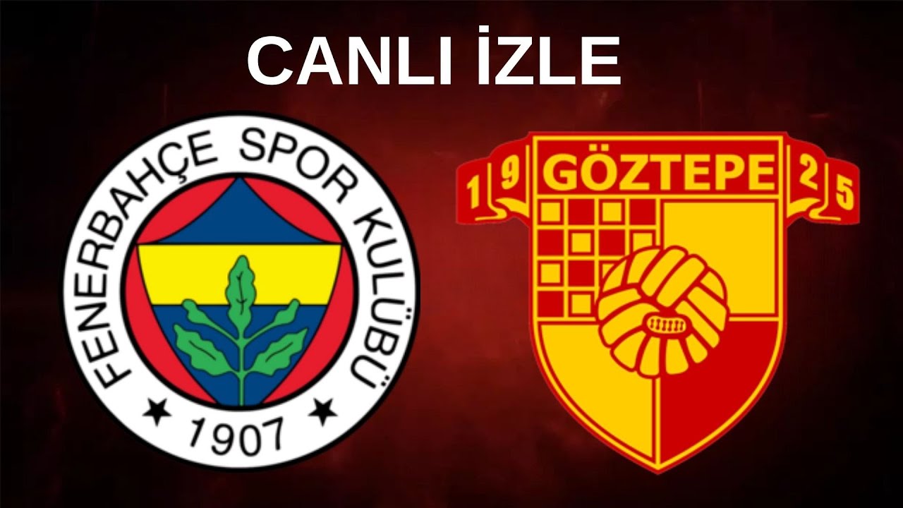 FENERBAHÇE GÖZTEPE MAÇI CANLI İZLE