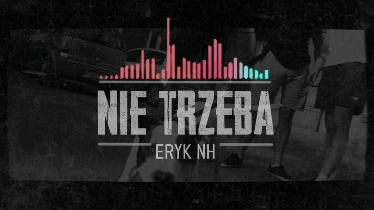 Eryk NH - NIE TRZEBA