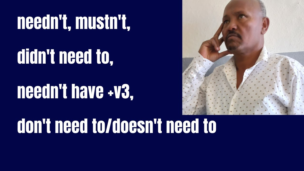 Needn't, didn't need to, needn't have +v3, don't /doesn't need to