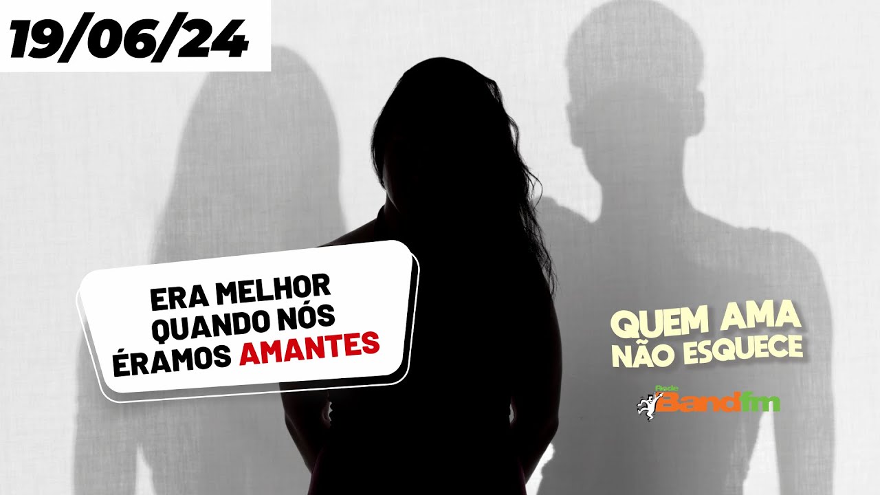ERA MELHOR QUANDO NÓS ÉRAMOS AMANTES - QUEM AMA NÃO ESQUECE 19/06/2024 #bandfm #quemamanãoesquece