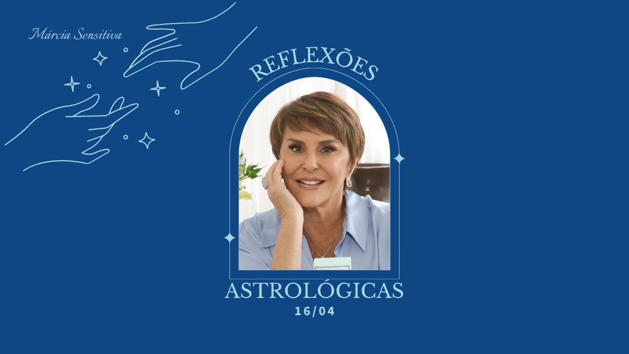 Reflex&otilde;es Astrol&oacute;gicas - 16/04/2026, por M&aacute;rcia Fernandes