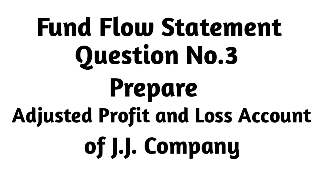 Question No.3 Fund flow Statement Prepare Adjusted Profit and Loss Account