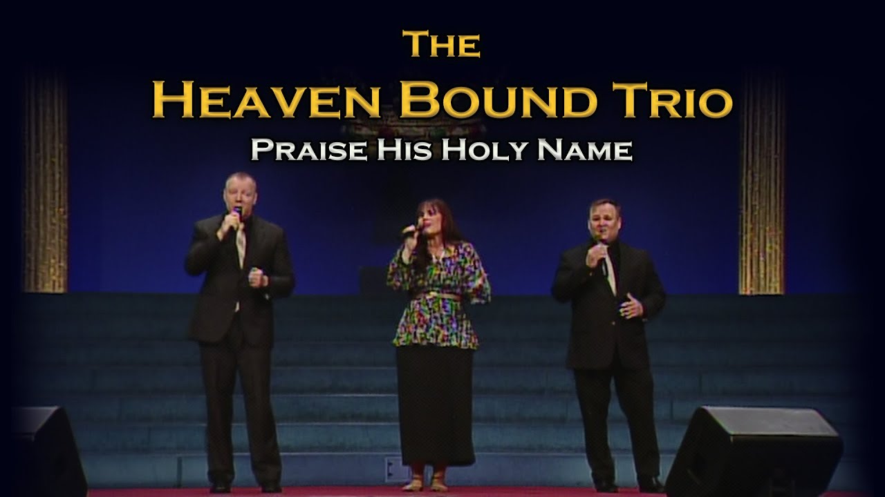 The Heaven Bound Trio - Praise His Holy Name
