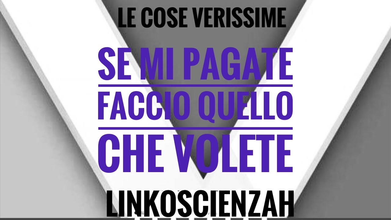 Le cose verissime. Pagatemi e faccio ciò che mi chiedete 