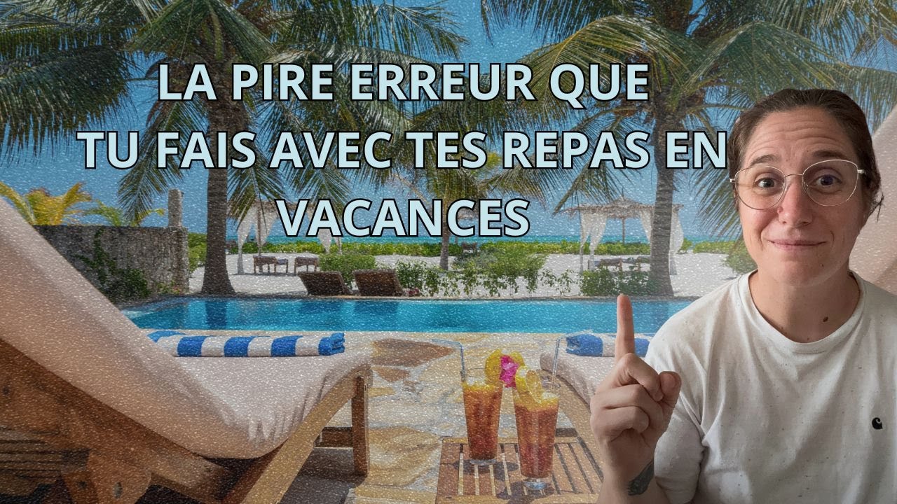 La pire erreur que tu fais avec tes repas en vacances