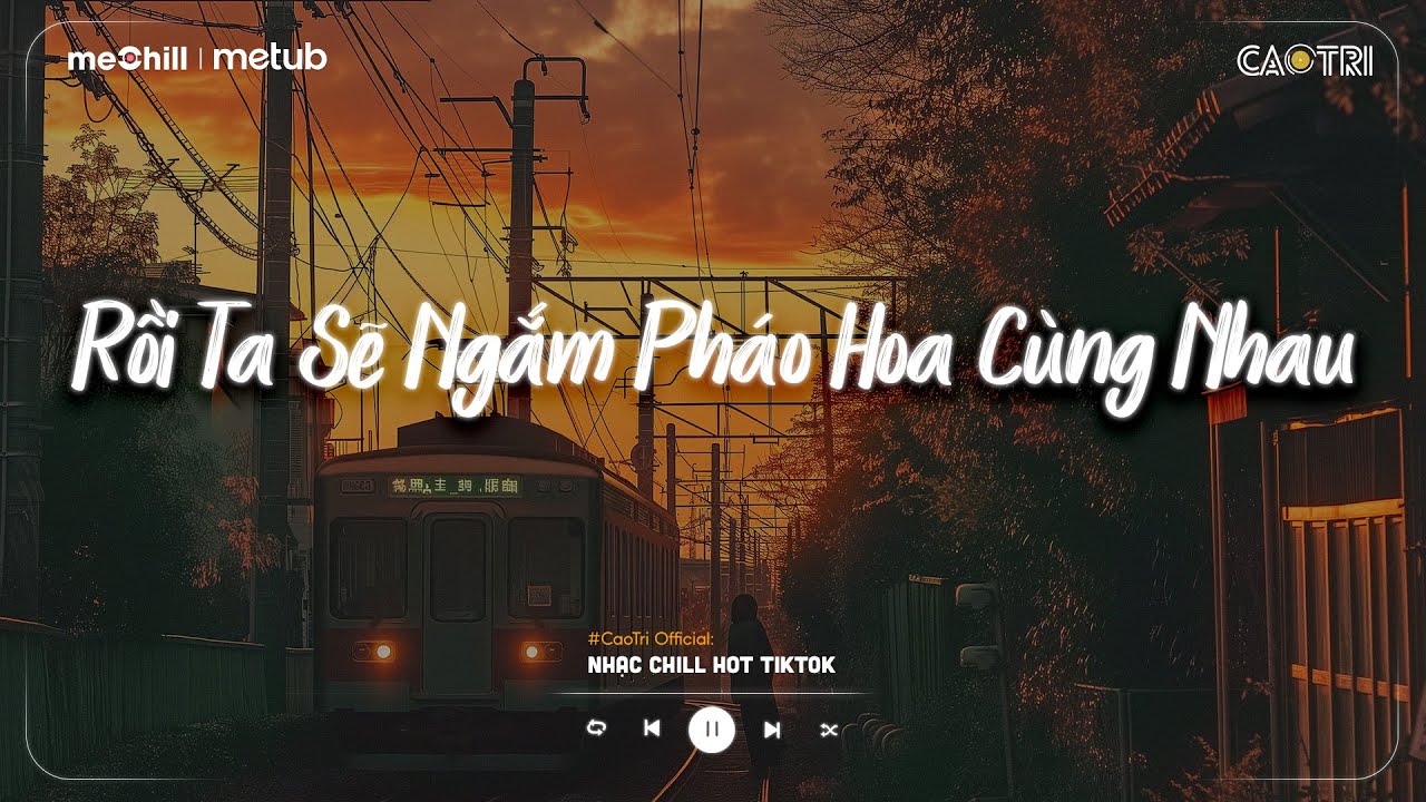 Nhạc Chill Nhẹ Nhàng - Rồi Ta Sẽ Ngắm Pháo Hoa Cùng Nhau - Playlist Lofi CaoTri Buồn